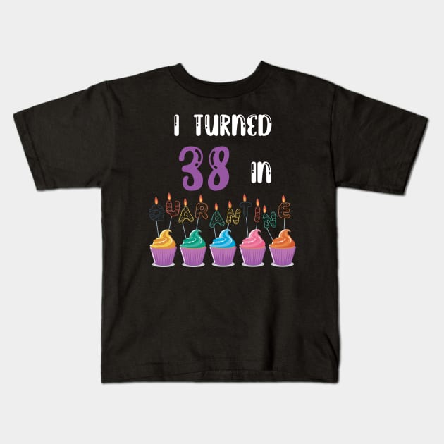 I Turned 38 In Quarantine funny idea birthday t-shirt Kids T-Shirt by fatoajmii